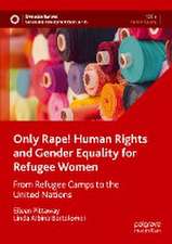 Only Rape! Human Rights and Gender Equality for Refugee Women: From Refugee Camps to the United Nations