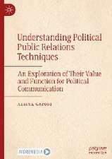 Understanding Political Public Relations Techniques: An Exploration of Their Value and Function for Political Communication