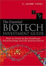 Essential Biotech Investment Guide, The: How to Invest in the Healthcare Biotechnology and Life Sciences Sector