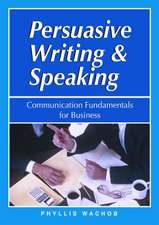 Persuasive Writing & Speaking: Communication Fundamentals for Business