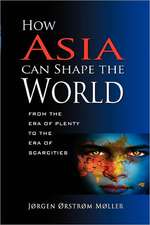 How Asia Can Shape the World: From the Era of Plenty to the Era of Scarcities