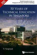 50 Years of Technical Education in Singapore: How to Build a World Class Tvet System