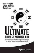 Ultimate Chinese Martial Art, The: The Science of the Weaving Stance Bagua 64 Forms and Its Wellness Applications