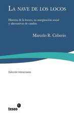 La Nave de Los Locos: Historia de La Locura, Su Marginacion Social y Alternativas de Cambio