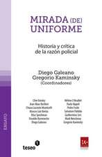 Mirada (de) Uniforme: Historia y Critica de La Razon Policial