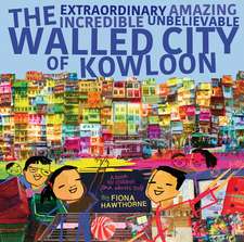 The Extraordinary Amazing Incredible Unbelievable Walled City of Kowloon