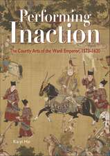 Performing Inaction: The Courtly Arts of the Wanli Emperor, 1573–1620