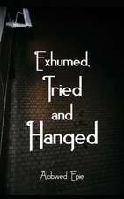 Exhumed, Tried and Hanged