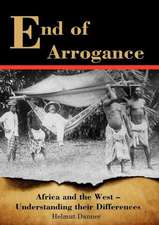 End of Arrogance. Africa and the West - Understanding Their Differences: A Strategic & Practical Guide