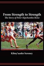 From Strength to Strength. The Story of Peter Kipchumba Rono