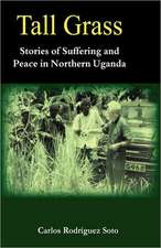 Tall Grass. Stories of Suffering and Peace in Northern Uganda