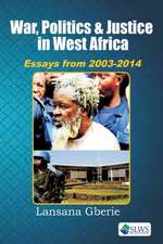 War, Politics and Justice in West Africa. Essays 2003 - 2014