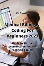 Medical Billing & Coding For Beginners 2023: Guide to Start a Successful Career in Medical Billing & Coding