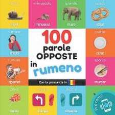 100 parole opposte in rumeno: Libro illustrato bilingue per bambini: italiano / rumeno con pronuncia