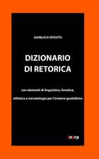 Dizionario di retorica: Con elementi di linguistica, fonetica, stilistica e narratologia per l'oratore quotidiano