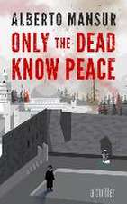 Only the Dead Know Peace: A Thriller