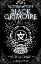 Modern Witch's Black Grimoire - Spells, Invocations, Amulets and Divinations for Witches and Wizards