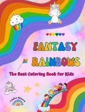 Fantasy Rainbows - The Best Coloring Book for Kids - Rainbows, Unicorns, Pets, Children, Candies, Cakes and Much More