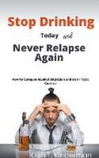 Stop Drinking Today and Never Relapse Again