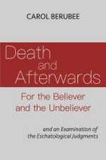 Death and Afterwards for the Believer and the Unbeliever: And an Examination of the Eschatological Judgments