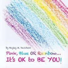 Pink, Blue or Rainbow...It's Ok To Be You