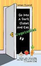 Go Into A Dark Closet And Eat Vegetables