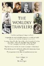 The Worldly Travelers: These Lives and Journeys Changed the World