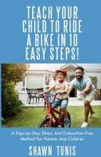 TEACH YOUR CHILD TO RIDE A BIKE IN TEN EASY STEPS!