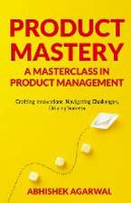 PRODUCT MASTERY A MASTERCLASS IN PRODUCT MANAGEMENT