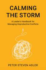 Calming the Storm: A Leader's Handbook for Managing Unproductive Conflicts