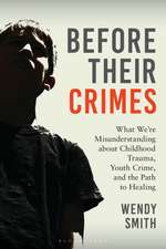 Before Their Crimes: What We're Misunderstanding about Childhood Trauma, Youth Crime, and the Path to Healing