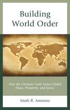 Building World Order: How the Christian Faith Fosters Global Peace, Prosperity, and Justice