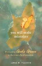 You Will Make Mistakes: Discovering God's Grace in the Midst of Perfectionism