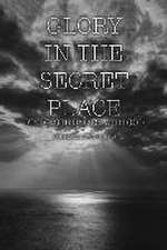 Glory in the Secret Place: Finding Intimacy with God