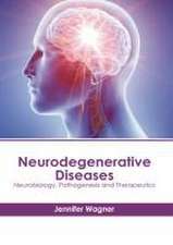 Neurodegenerative Diseases: Neurobiology, Pathogenesis and Therapeutics