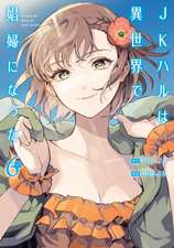 Jk Haru Is a Sex Worker in Another World (Manga) Vol. 6