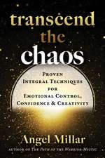 Transcend the Chaos: Proven Integral Techniques for Emotional Control, Confidence, and Creativity