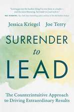 Surrender to Lead: The Counterintuitive Approach to Driving Extraordinary Results