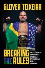 Breaking the Rules: From Undocumented Immigrant to UFC Star, the Spectacular Rise of a Champion 