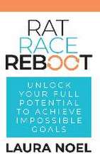 Rat Race Reboot: Unlock Your Full Potential To Achieve Impossible Goals