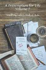 A Prescription for Life: Volume 2: Studying Luke's Book of Acts